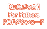 【お急ぎの方】For Fathers PDF ダウンロード 申込フォーム